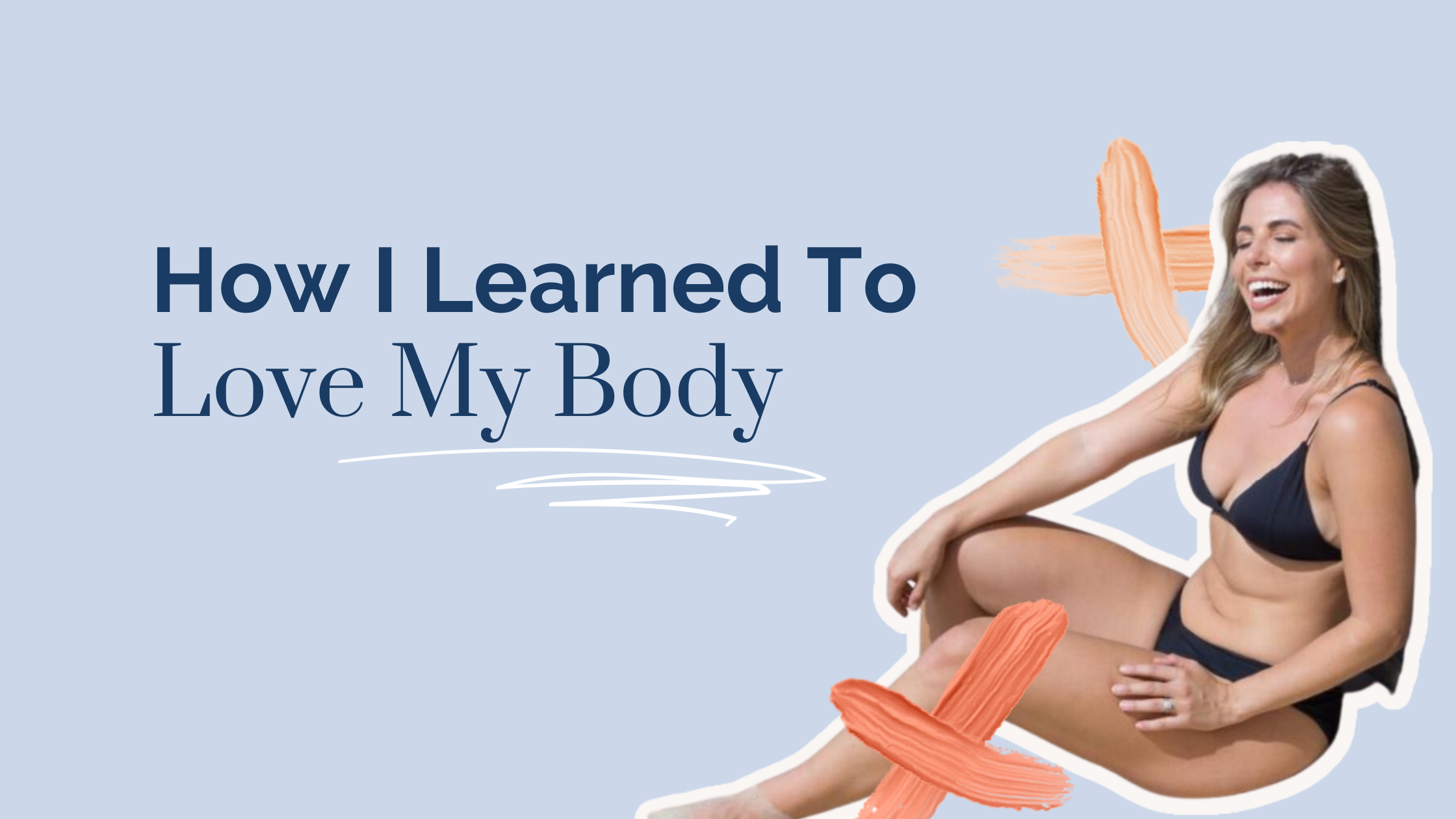 How To Love Your Body Things I Learned Along The Way